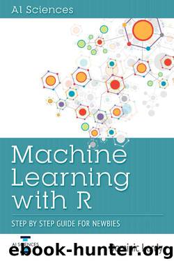 Machine Learning With R: Step by Step Guide For Newbies by Dominic Lordy
