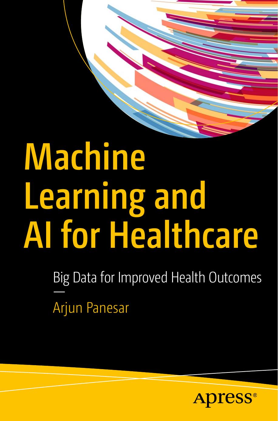 Machine Learning and AI for Healthcare: Big Data for Improved Health Outcomes by Arjun Panesar