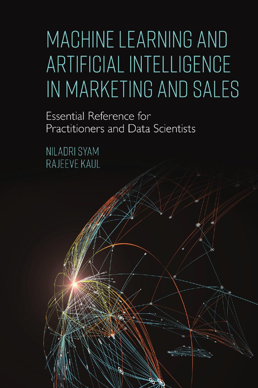 Machine Learning and Artificial Intelligence in Marketing and Sales by Syam Niladri; Kaul Rajeeve;