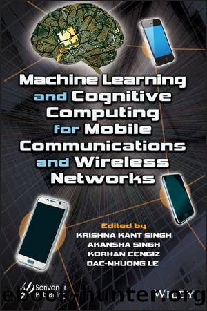Machine Learning and Cognitive Computing for Mobile Communications and Wireless Networks by Krishna Kant Singh & Akansha Singh & Korhan Cengiz & Dac-Nhuong Le