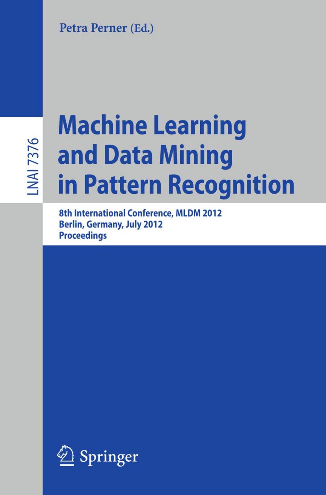 Machine Learning and Data Mining in Pattern Recognition: 8th International Conference, MLDM 2012, Berlin, Germany, July 13-20, 2012. Proceedings by Pavel Turkov Olga Krasotkina Vadim Mottl (auth.) Petra Perner (eds.)