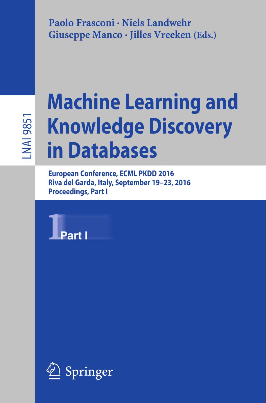 Machine Learning and Knowledge Discovery in Databases: European Conference, ECML PKDD 2016, Riva del Garda, Italy, September 19-23, 2016, Proceedings, Part I by Paolo Frasconi Niels Landwehr Giuseppe Manco Jilles Vreeken (eds.)