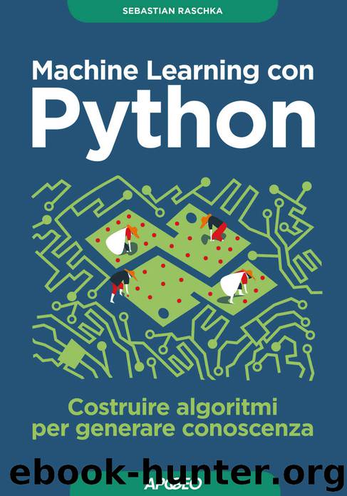 Machine Learning con Python: costruire algoritmi per generare conoscenza (Italian Edition) by Sebastian Raschka