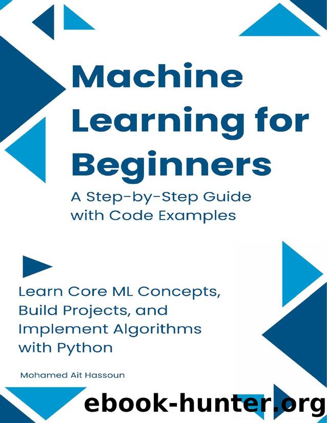 Machine Learning for Beginners: A Step-by-Step Guide with Code Examples: Learn Core ML Concepts, Build Projects, and Implement Algorithms with Python by Ait Hassoun Mohamed