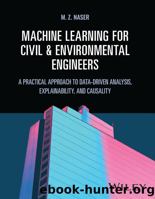 Machine Learning for Civil and Environmental Engineers: A Practical Approach to Data-Driven Analysis, Explainability, and Causality by M. Z. Naser