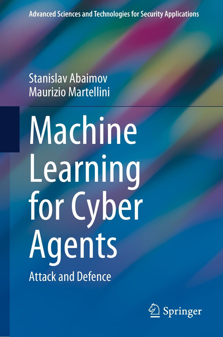 Machine Learning for Cyber Agents: Attack and Defence (Advanced Sciences and Technologies for Security Applications) by Stanislav Abaimov Maurizio Martellini