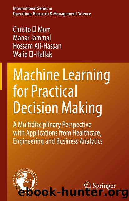 Machine Learning for Practical Decision Making by Christo El Morr & Manar Jammal & Hossam Ali-Hassan & Walid El-Hallak