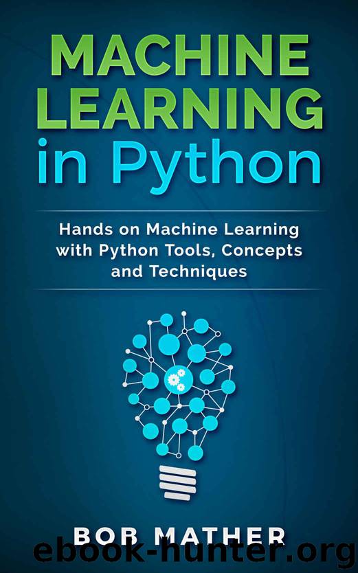 Machine Learning in Python: Hands on Machine Learning with Python Tools, Concepts and Techniques by Mather Bob