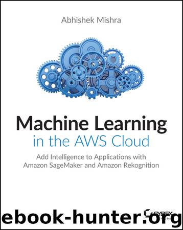 Machine Learning in the AWS Cloud by Abhishek Mishra