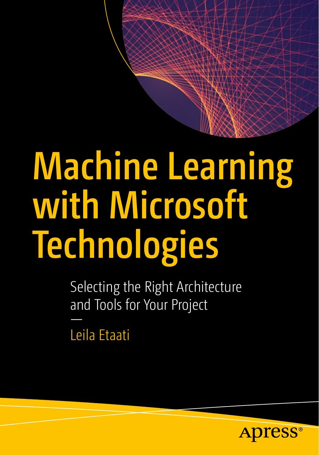 Machine Learning with Microsoft Technologies: Selecting the Right Architecture and Tools for Your Project by Leila Etaati