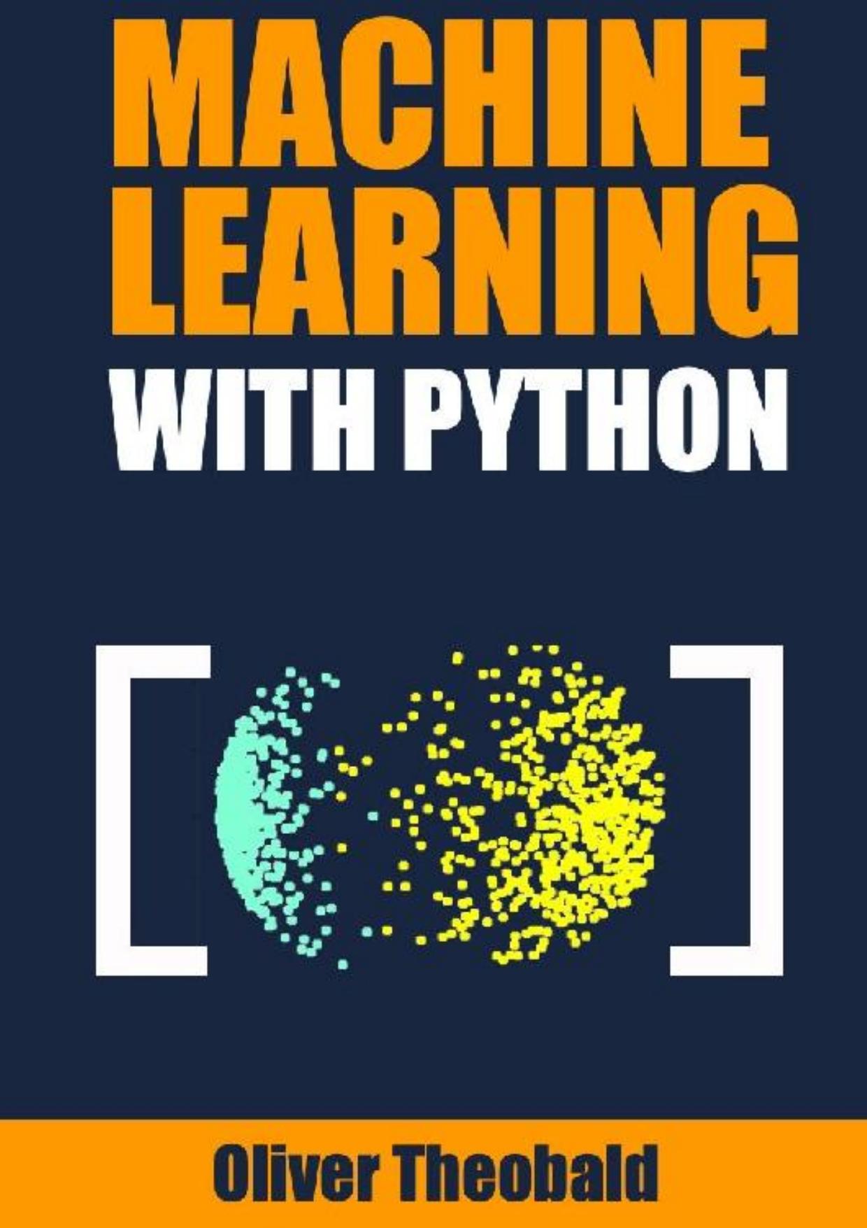 Machine Learning with Python: A Practical Beginnersâ Guide (Machine Learning From Scratch Book 2) by Oliver Theobald