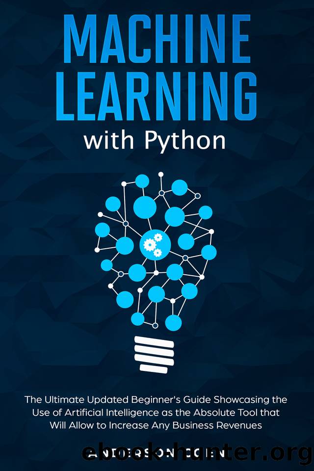 Machine Learning with Python: The Ultimate Updated Beginner’s Guide Showcasing the Use of Artificial Intelligence as the Absolute Tool To Increase Any Business Revenues by Anderson Coen