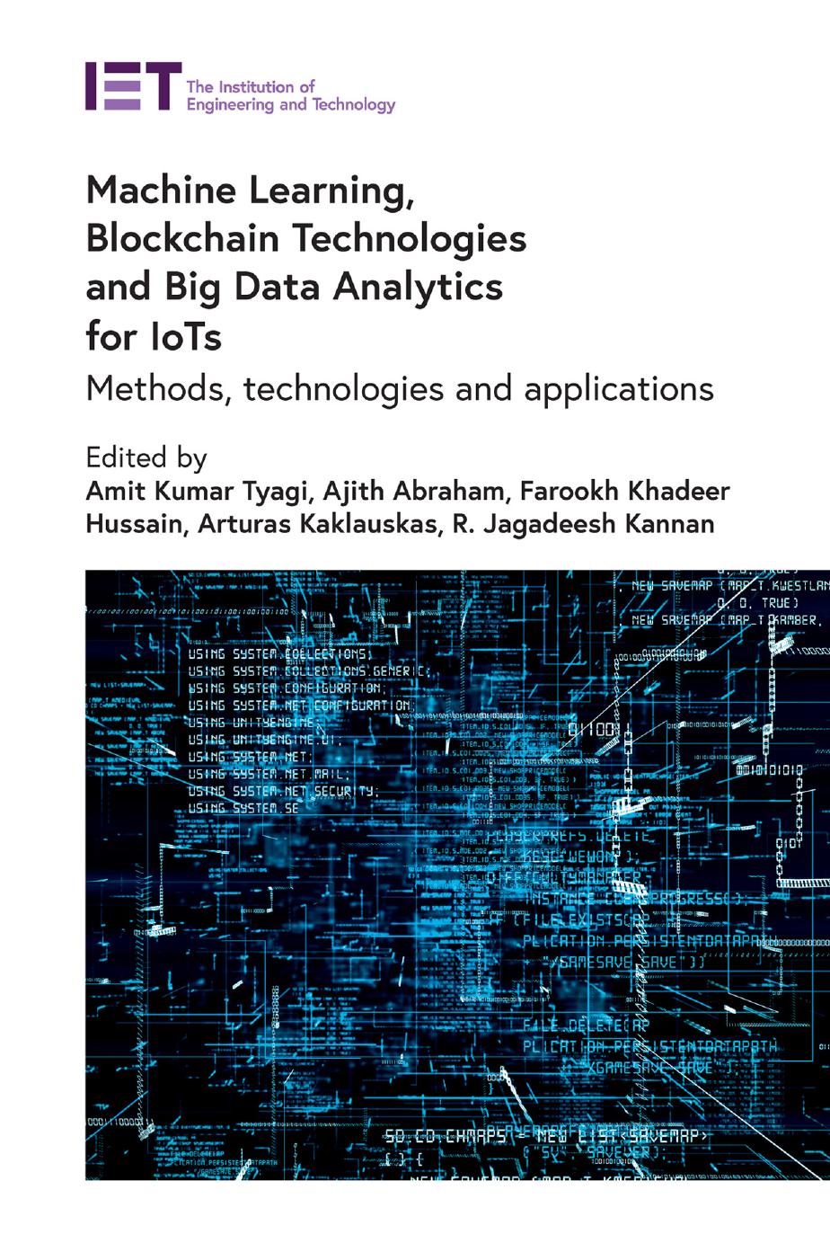 Machine Learning, Blockchain Technologies and Big Data Analytics for IoTs: Methods, technologies and applications by Amit Kumar Tyagi Ajith Abraham Farookh Khadeer Hussain Arturas Kaklauskas R. Jagadeesh Kannan
