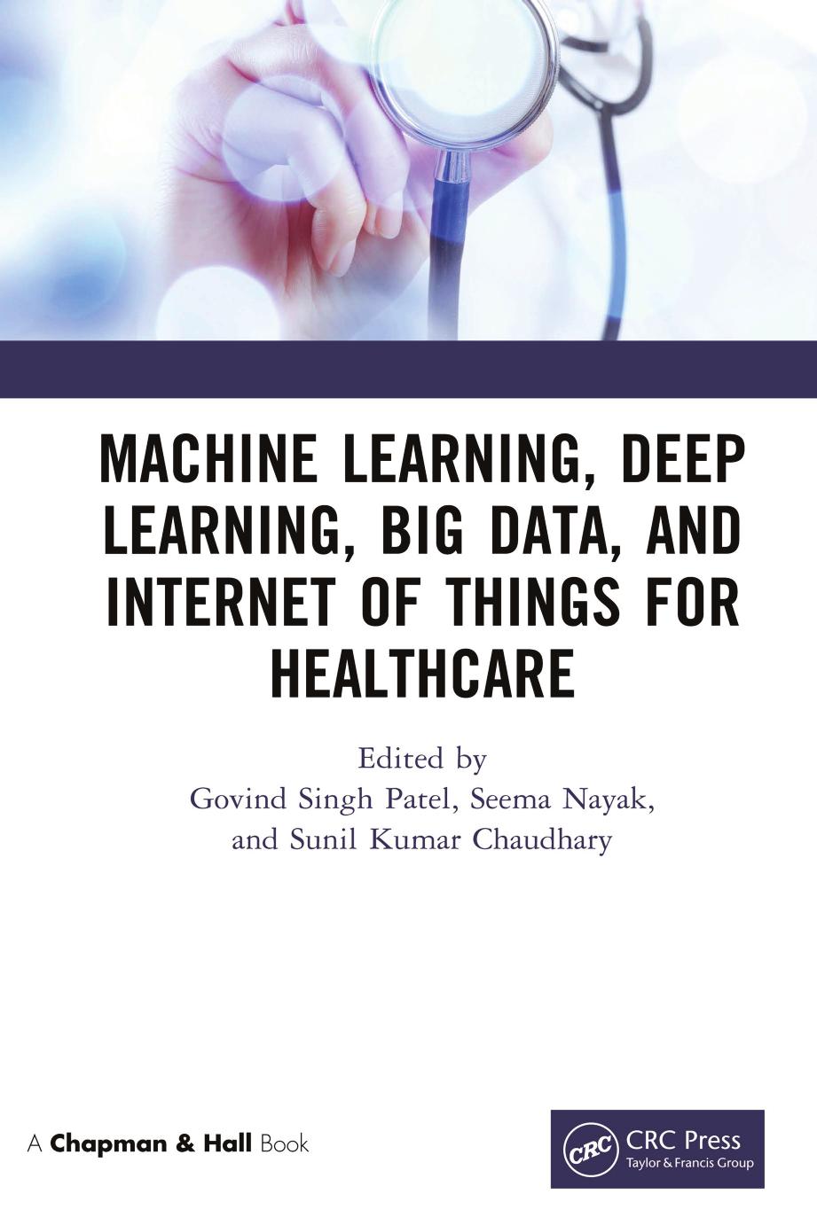 Machine Learning, Deep Learning, Big Data, and Internet of Things for Healthcare by Govind Singh Patel Seema Nayak Sunil Kumar Chaudhary