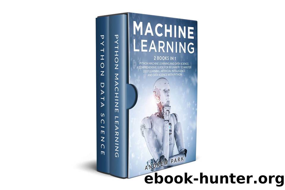 Machine Learning: 2 Books in 1 - The Complete Guide for Beginners to Master Neural Networks, Artificial Intelligence, and Data Science with Python by Park Andrew