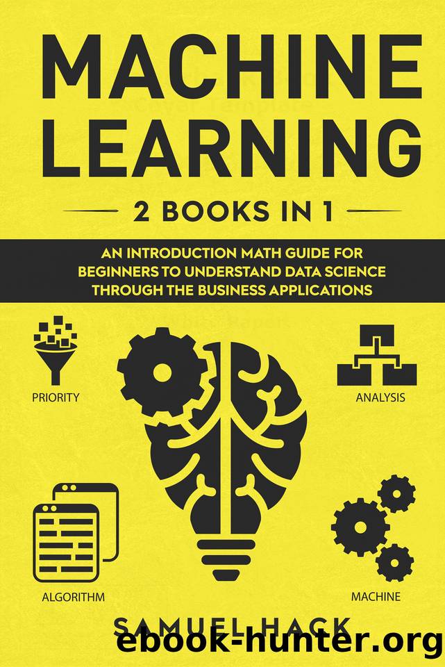 Machine Learning: 2 Books in 1: An Introduction Math Guide for Beginners to Understand Data Science Through the Business Applications by Samuel Hack