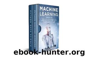 Machine Learning: 2 Books in 1: Python Machine Learning and Data Science. A Comprehensive Guide for Beginners to Master Deep Learning, Artificial Intelligence and Data Science with Python. by Andrew Park