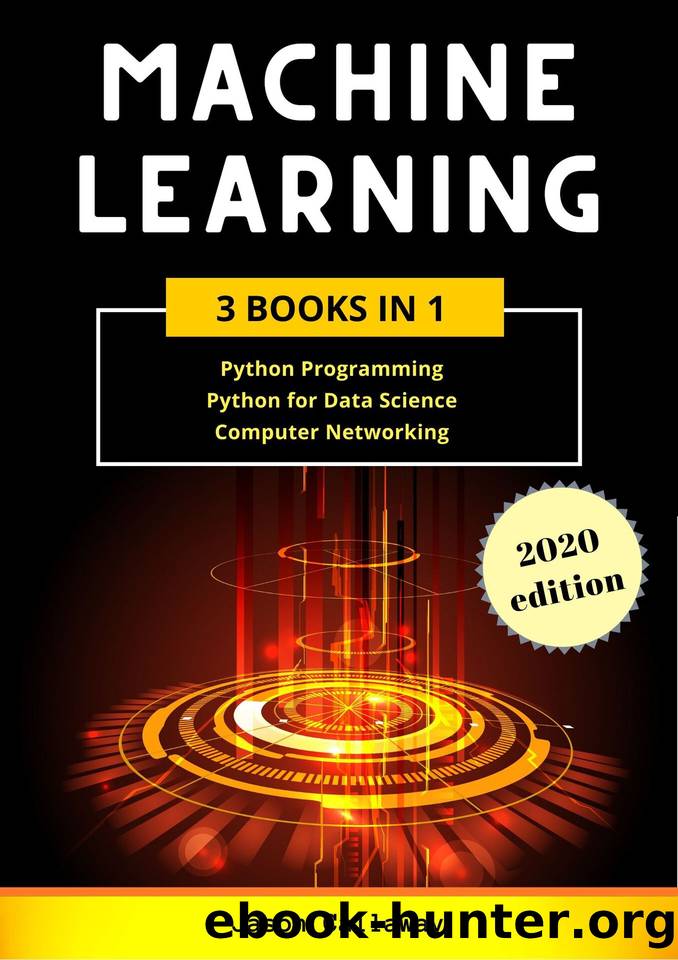 Machine Learning: 3 Books in 1: Python Programming, Data Science, Computer Networking for Beginners. Master the Mathematics of Machine Learning & Applied Artificial Intelligence (Step-by-Step Guide) by Callaway Jason