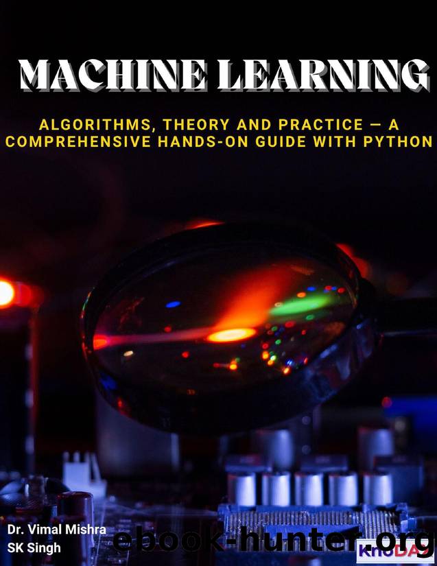 Machine Learning: Algorithms, Theory, and Practice â A Comprehensive Hands-On Guide with Python by Mishra Dr. Vimal & Singh SK