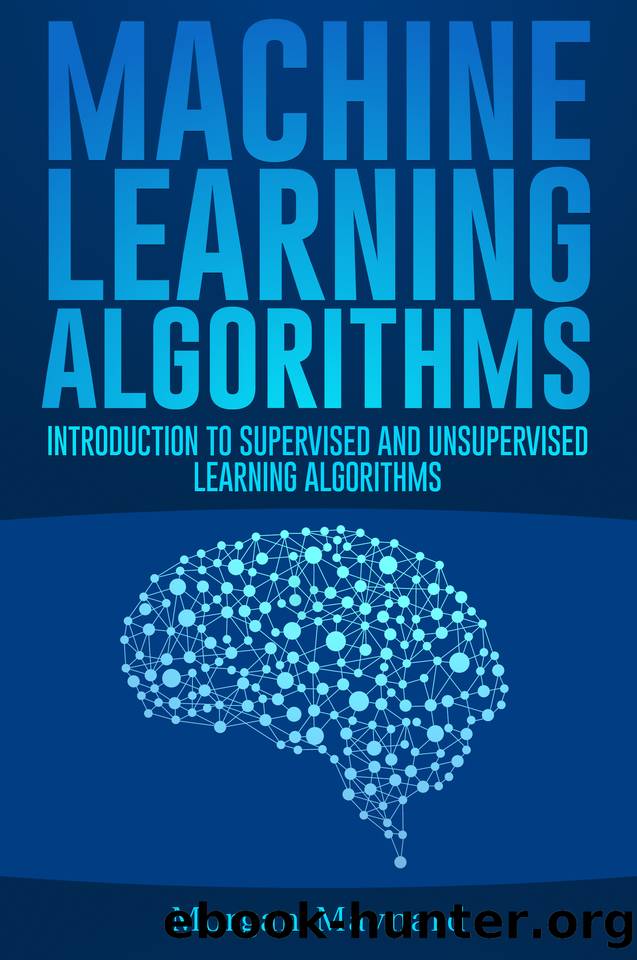 Machine Learning: Introduction to Supervised and Unsupervised Learning Algorithms with Real-World Applications (Advanced Data Analytics Book 1) by Morgan Maynard