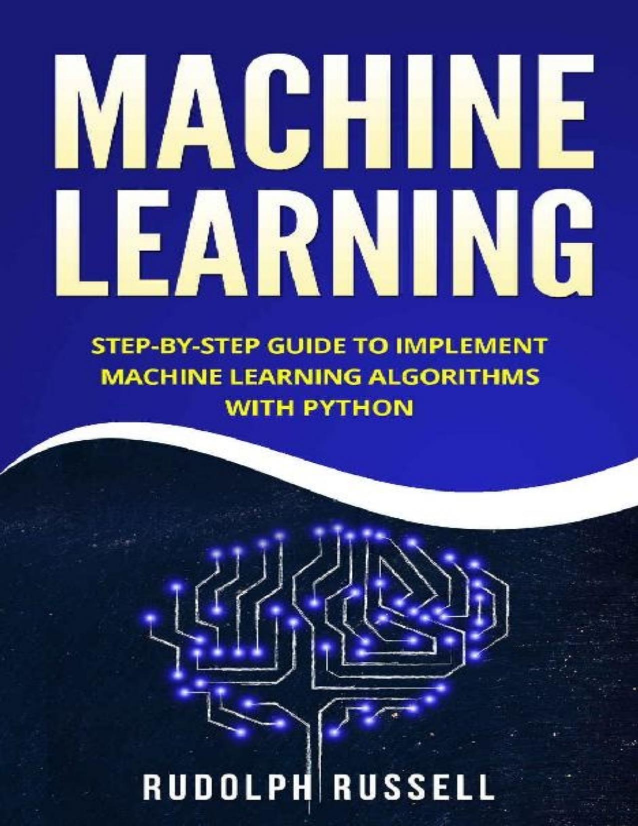 Machine Learning: Step-by-Step Guide To Implement Machine Learning Algorithms with Python by Rudolph Russell