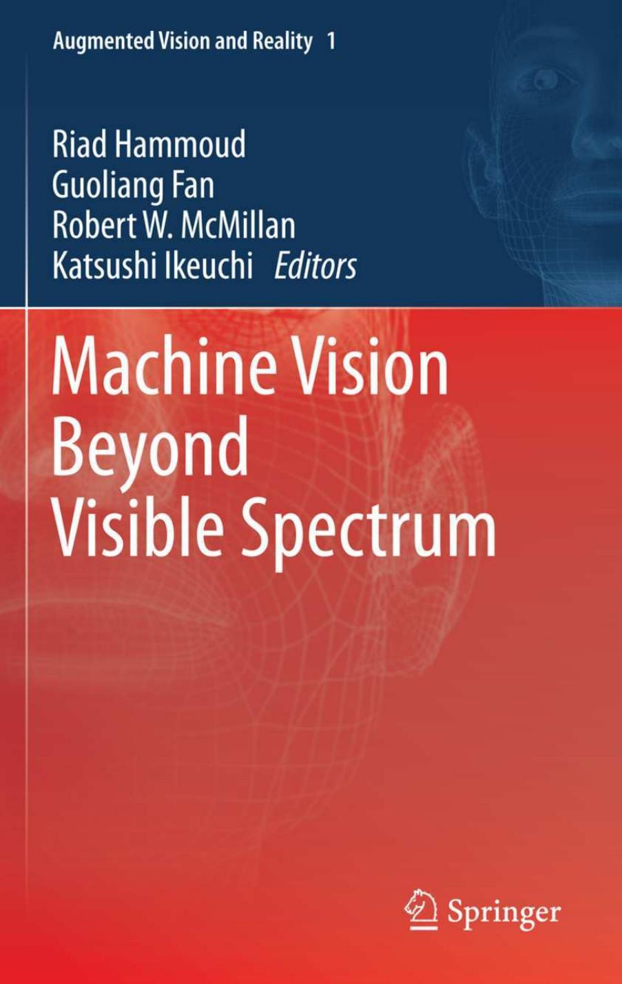 Machine Vision Beyond Visible Spectrum by Riad Hammoud Guoliang Fan Robert W. McMillan Katsushi Ikeuchi