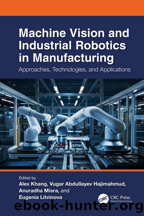 Machine Vision and Industrial Robotics in Manufacturing: Approaches, Technologies, and Applications by Alex Khang & Vugar Abdullayev Hajimahmud & Anuradha Misra and Eugenia Litvinova