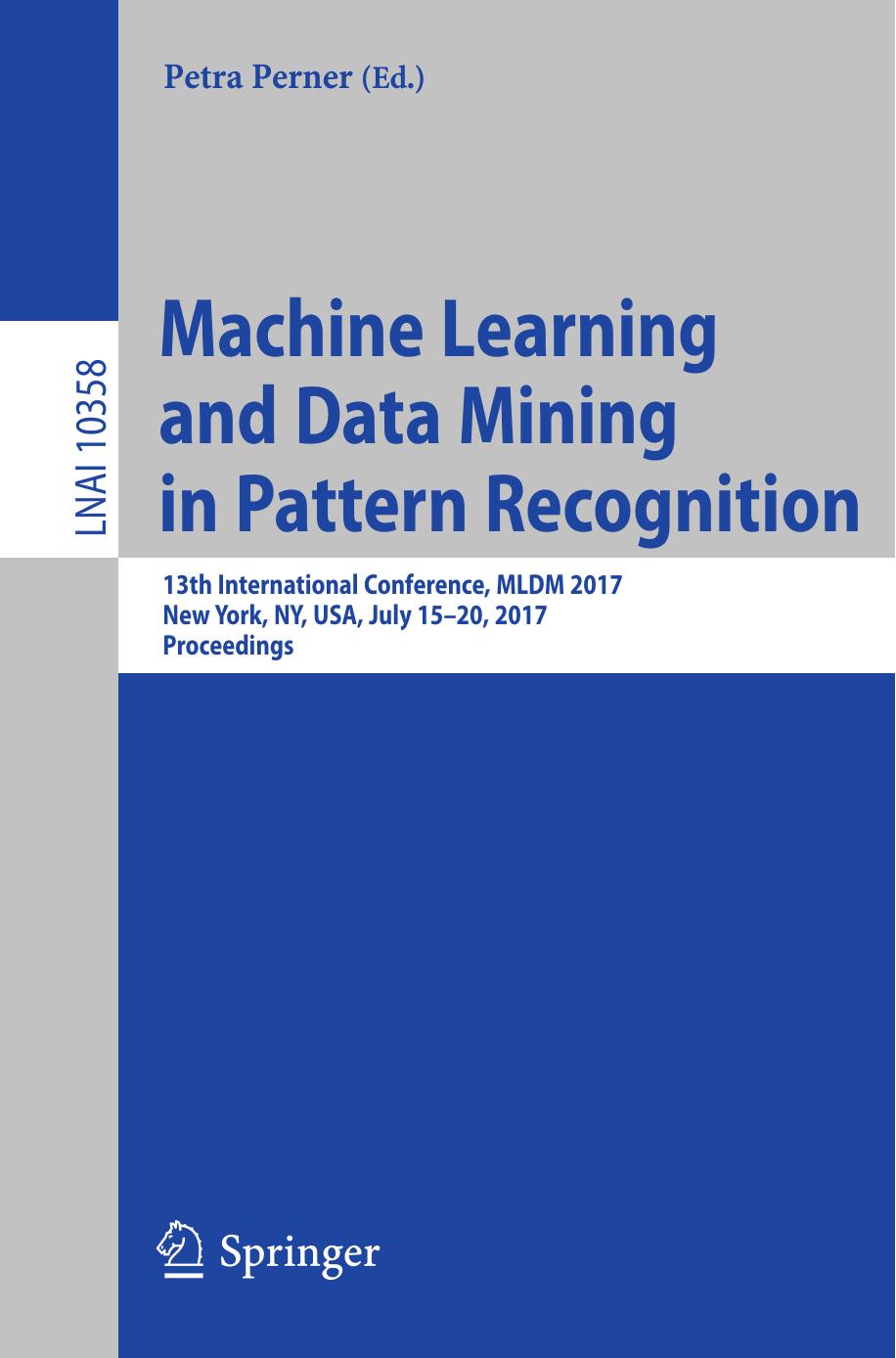 Machine learning and data mining in pattern recognition : 13th International Conference, MLDM 2017, New York, NY, USA, July 15-20, 2017, Proceedings by Perner