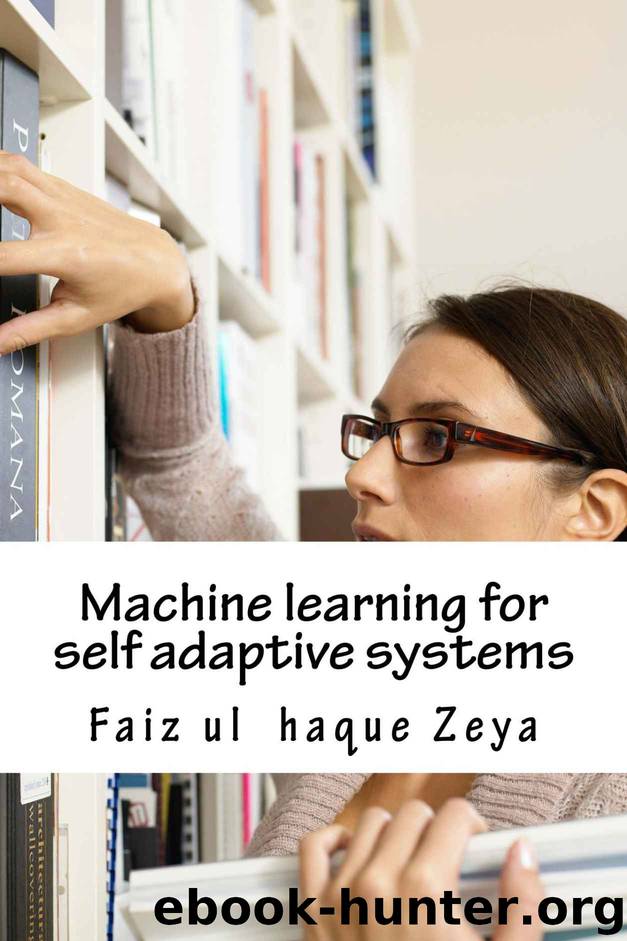 Machine learning for self adaptive systems by Faiz ul haque Zeya
