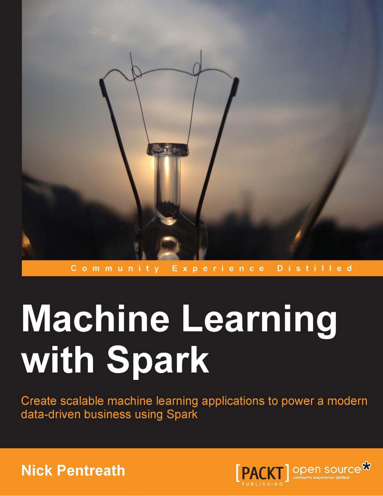 Machine learning with Spark: create scalable machine learning applications to power a modern data-driven business using Spark by Pentreath Nick