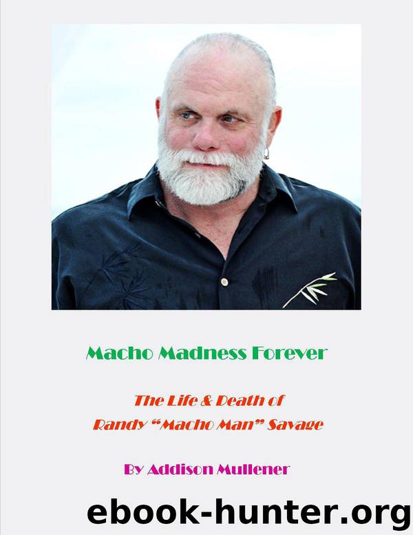 Macho Madness Forever: The Life & Death of "Macho Man" Randy Savage by Addison Mullener