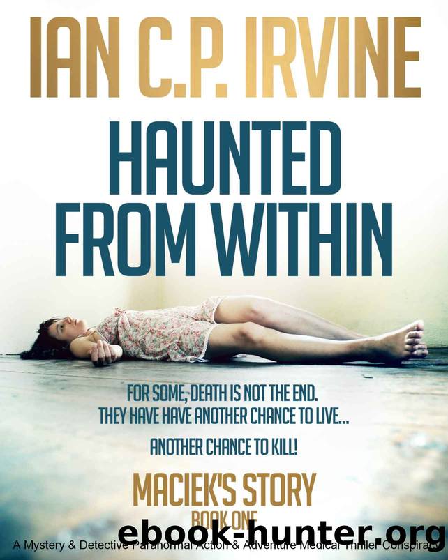 Maciek's Story (Haunted From Within - Book One): A Mystery & Detective Paranormal Action & Adventure Medical Thriller Conspiracy by Ian C.P. Irvine