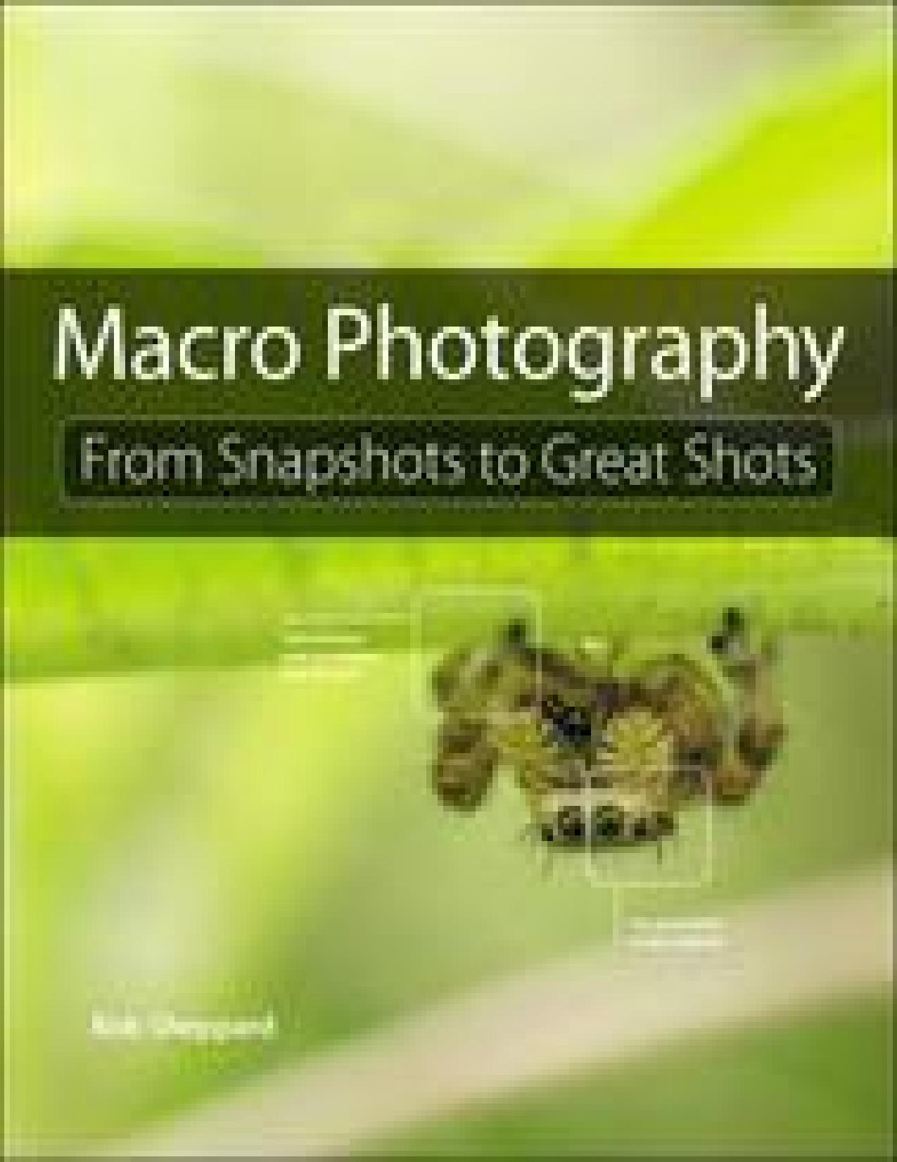 Macro Photography: From Snapshots to Great Shots by Rob Sheppard