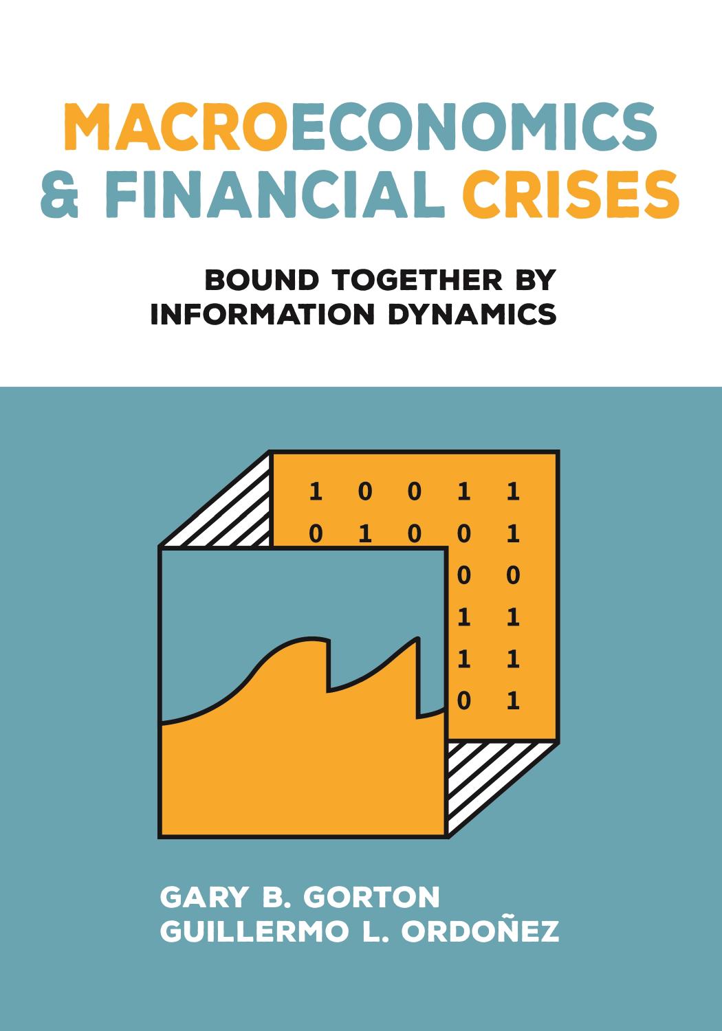Macroeconomics and Financial Crises Bound Together by Information Dynamics by GARY B. GORTON AND GUILLERMO L. ORDOÑEZ