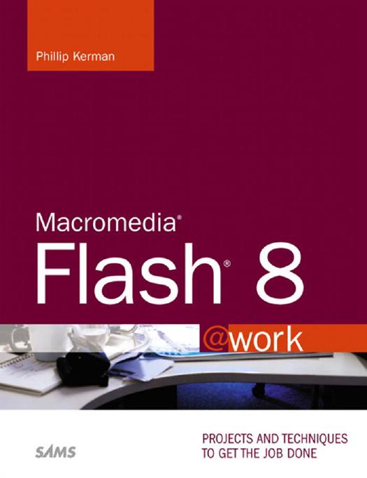 Macromedia Flash 8 @Work : Projects and Techniques to Get the Job Done by Kerman Phillip