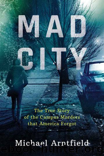 Mad City: The True Story of the Campus Murders That America Forgot by Michael Arntfield