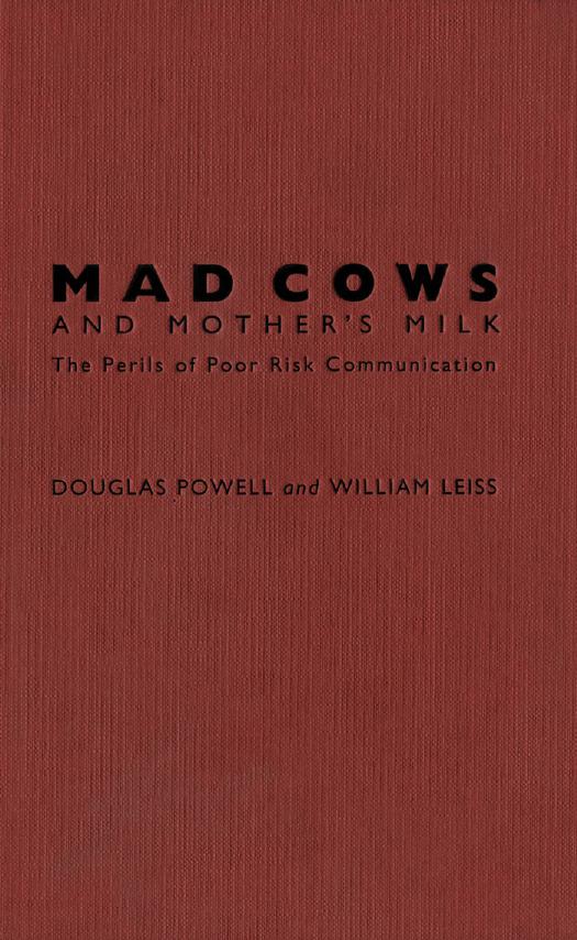 Mad Cows and Mother's Milk: The Perils of Poor Risk Communication by Douglas Powell William Leiss