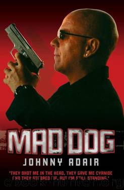 Mad Dog - They Shot Me in the Head, They Gave Me Cyanide and They Stabbed Me, But I'm Still Standing by Johnny Adair