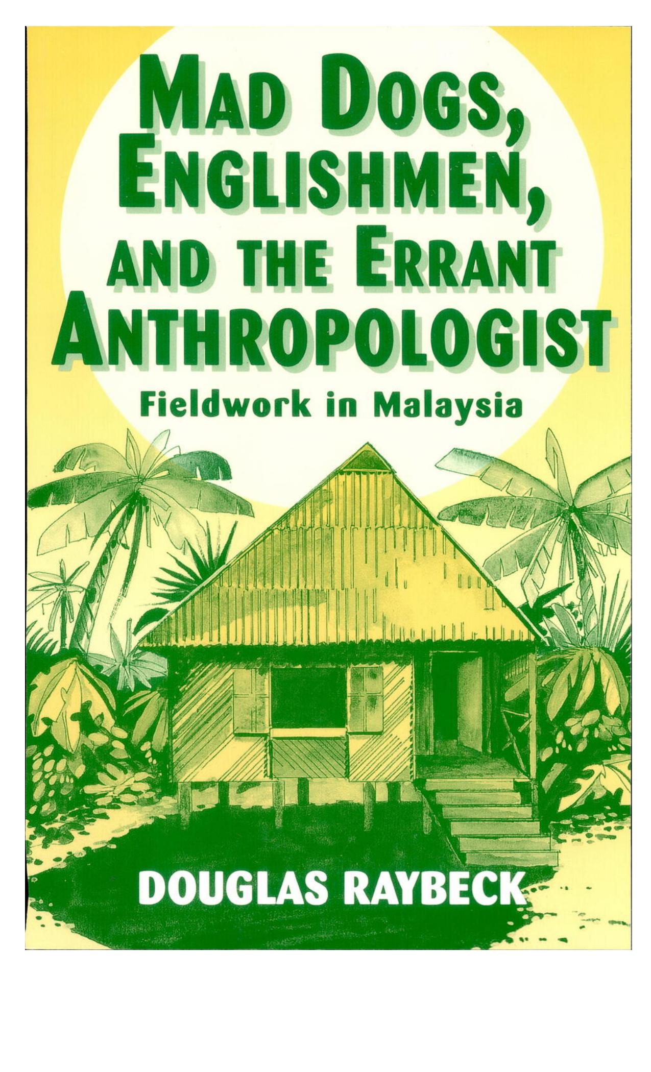 Mad Dogs, Englishmen, and the Errant Anthropologist: Fieldwork in Malaysia by Douglas Raybeck