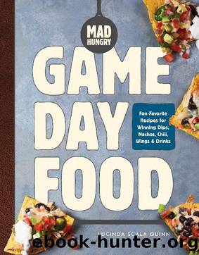 Mad Hungry: Game Day Food: Fan-Favorite Recipes for Winning Dips, Nachos, Chili, Wings, and Drinks by Lucinda Scala Quinn
