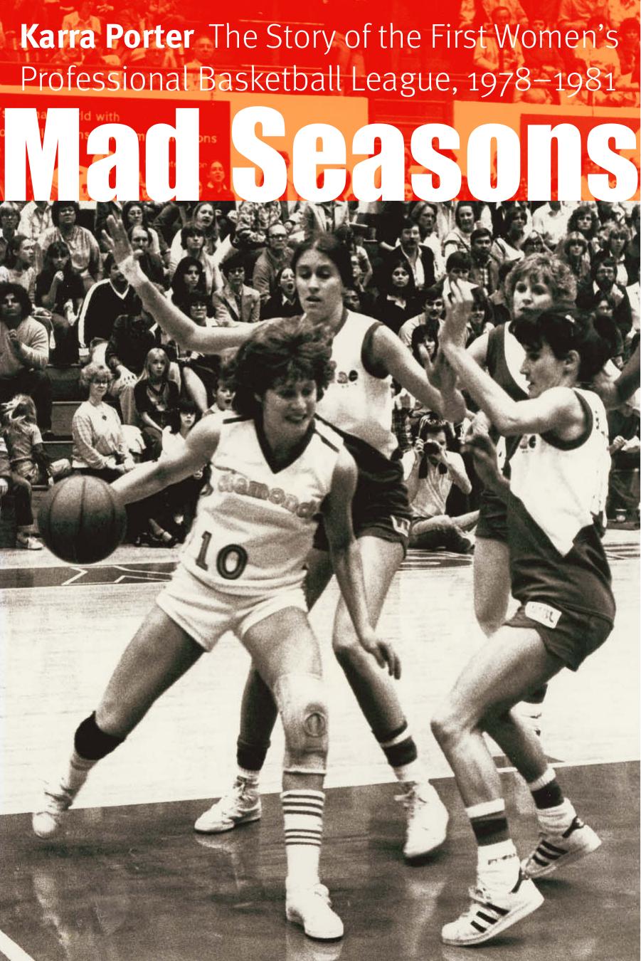 Mad Seasons: The Story of the First Women's Professional Basketball League, 1978-1981 by Karra Porter