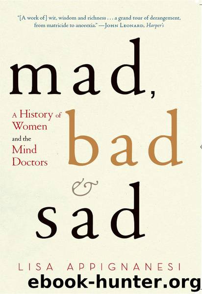 Mad, Bad, and Sad: A History of Women and the Mind Doctors by Appignanesi Lisa