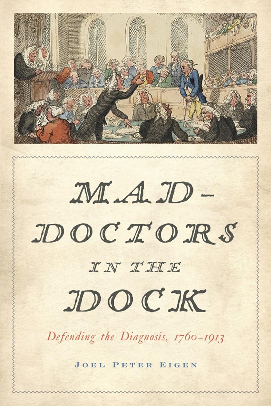 Mad-Doctors in the Dock: Defending the Diagnosis, 1760â1913 by Joel Peter Eigen