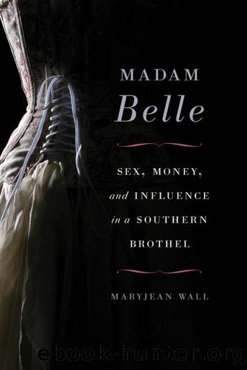 Madam Belle: Sex, Money, and Influence in a Southern Brothel by Maryjean Wall