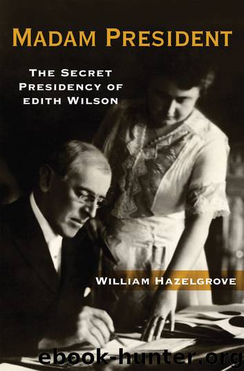 Madam President: The Secret Presidency of Edith Wilson by William Hazelgrove