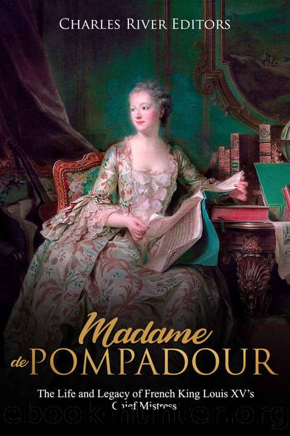 Madame de Pompadour: The Life and Legacy of French King Louis XVâs Chief Mistress by Charles River Editors