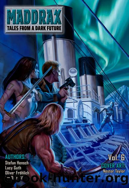 Maddrax: Volume 6 [Complete] by Stefan Hensch Lucy Guth Oliver Fröhlich Ian Rolf Hill