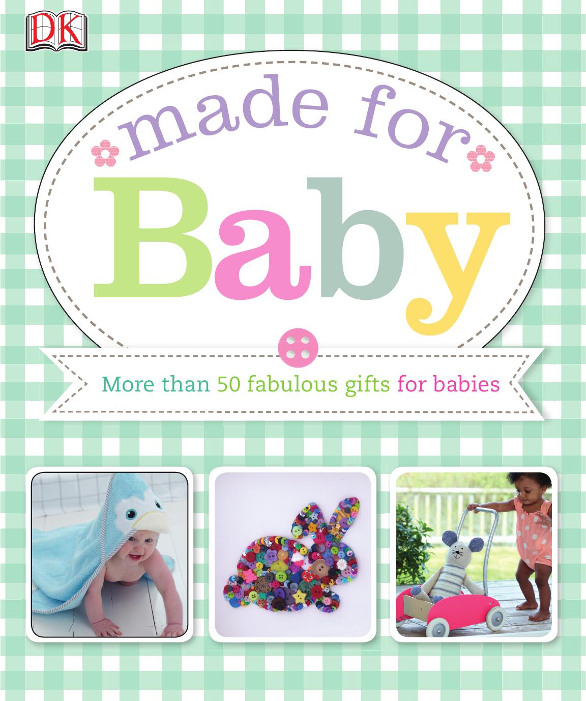 Made for Baby: More than 50 fabulous gifts for babies by DK