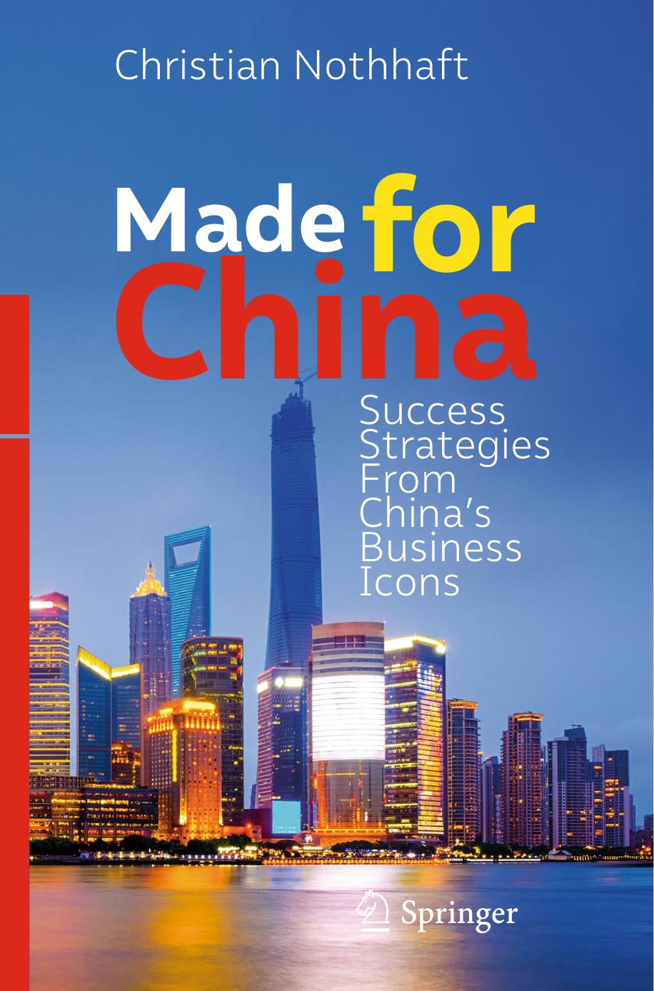 Made for China: Success Strategies From Chinaâs Business Icons by Christian Nothhaft (auth.)