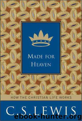 Made for Heaven : And Why on Earth It Matters by C. S. Lewis